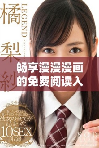 暢享漫漫漫畫的免費閱讀入口全攻略與頁面介紹