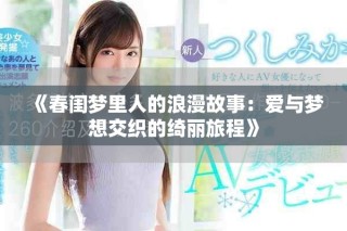 《春閨夢里人的浪漫故事:愛與夢想交織的綺麗旅程》