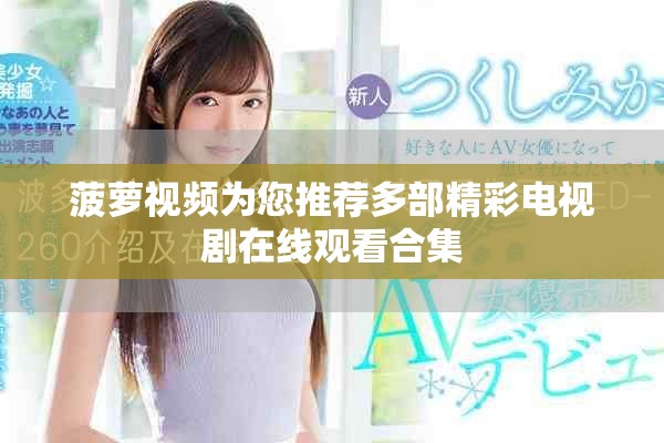 菠蘿視頻為您推薦多部精彩電視劇在線觀看合集 菠蘿視頻為您推薦多部精彩電視劇在線觀看合集