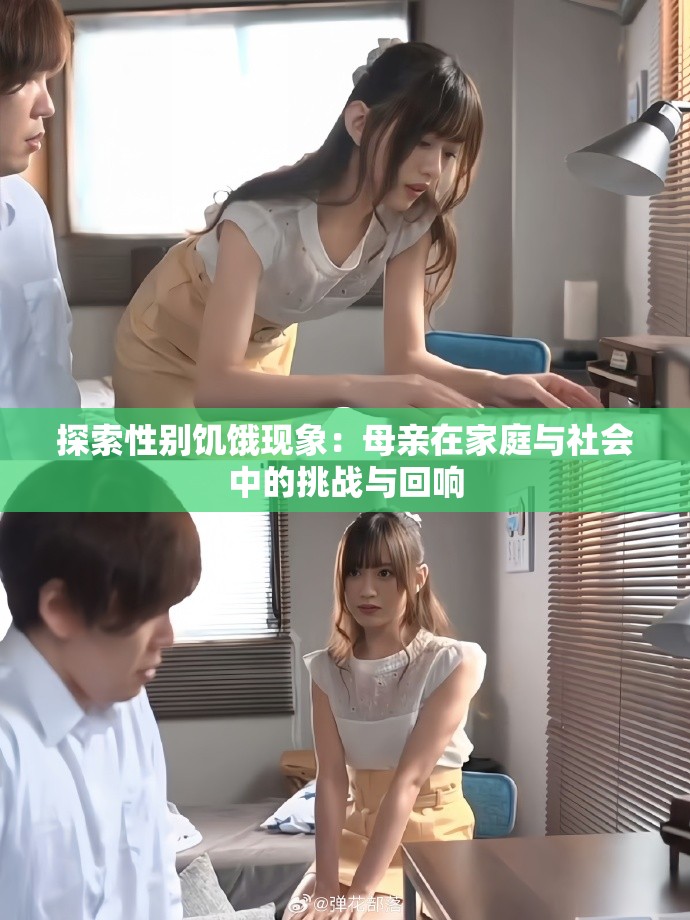 探索性別饑餓現(xiàn)象:母親在家庭與社會(huì)中的挑戰(zhàn)與回響 探索性別饑餓現(xiàn)象:母親在家庭與社會(huì)中的挑戰(zhàn)與回響