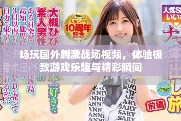 暢玩國外刺激戰(zhàn)場視頻,體驗極致游戲樂趣與精彩瞬間 暢玩國外刺激戰(zhàn)場視頻,體驗極致游戲樂趣與精彩瞬間