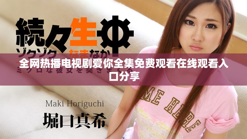 全網(wǎng)熱播電視劇愛你全集免費觀看在線觀看入口分享 全網(wǎng)熱播電視劇愛你全集免費觀看在線觀看入口分享